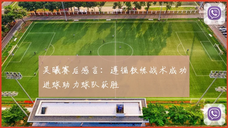 吴曦赛后感言：遵循教练战术成功进球助力球队获胜