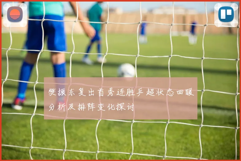 樊振东复出首秀连胜乒超状态回暖分析及排阵变化探讨